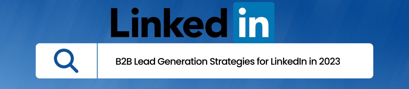 B2B Lead Generation Strategies for LinkedIn in 2023